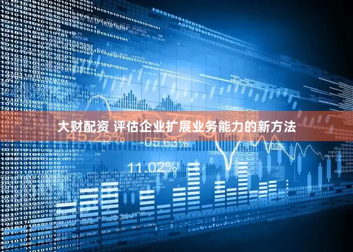 大财配资 评估企业扩展业务能力的新方法